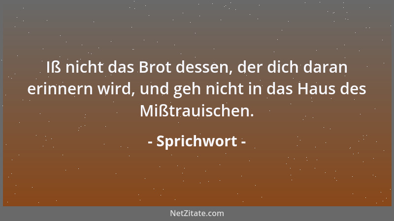 Sprichwort - Spare mit dem Lob, dann hast du Ärger mit der Zeit....