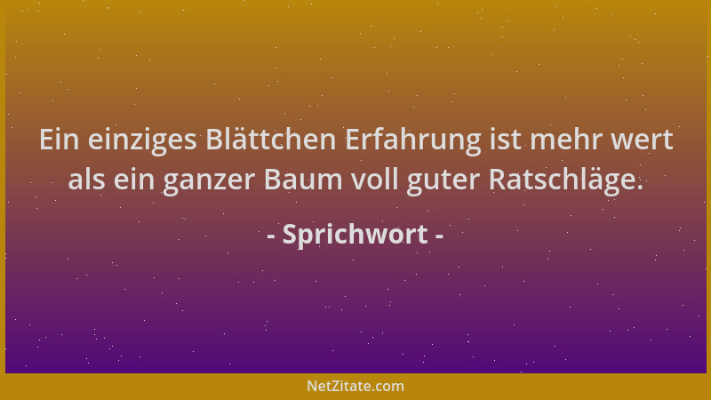 Sprichwort - Ein einziges Blättchen Erfahrung ist mehr wert als ein ganzer Baum voll guter Ratschläge....