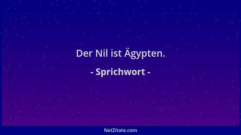Sprichwort - Der Nil ist Ägypten....