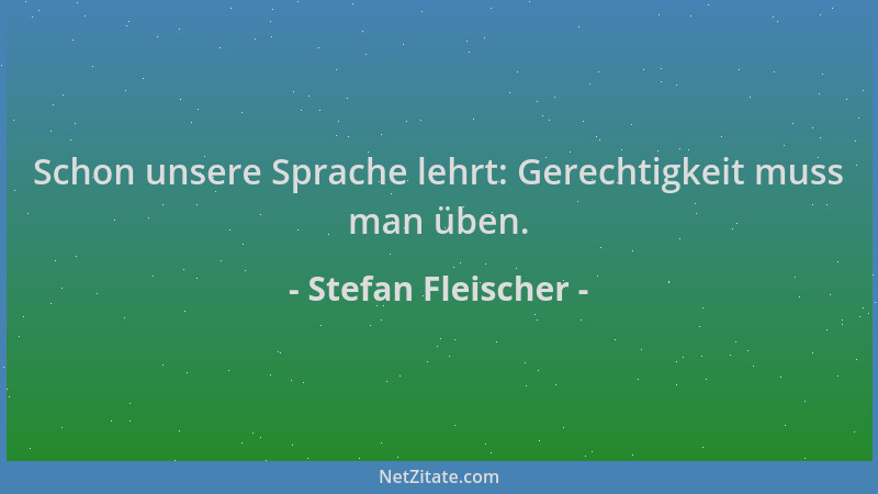 Stefan Fleischer - Schon unsere Sprache lehrt: Gerechtigkeit muss man üben....