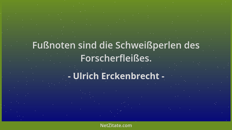Ulrich Erckenbrecht - Fußnoten sind die Schweißperlen des Forscherfleißes....