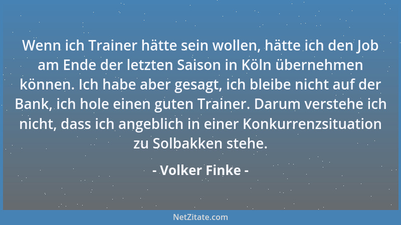 Volker Finke - Wenn ich Trainer hätte sein wollen, hätte ich den Job am Ende der letzten Saison in Köln übernehmen können....