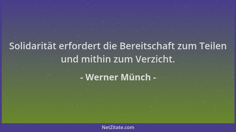 Werner Münch - Solidarität erfordert die Bereitschaft zum Teilen und mithin zum Verzicht....