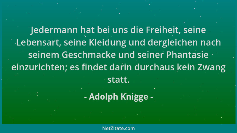 Adolph Knigge - Jedermann hat bei uns die Freiheit, seine Lebensart, seine Kleidung und dergleichen nach seinem Geschmacke...