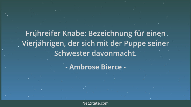 Ambrose Bierce - Frühreifer Knabe: Bezeichnung für einen Vierjährigen, der sich mit der Puppe seiner Schwester davonmacht....