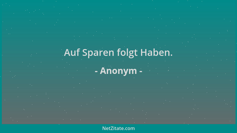 Anonym - Auf Sparen folgt Haben....