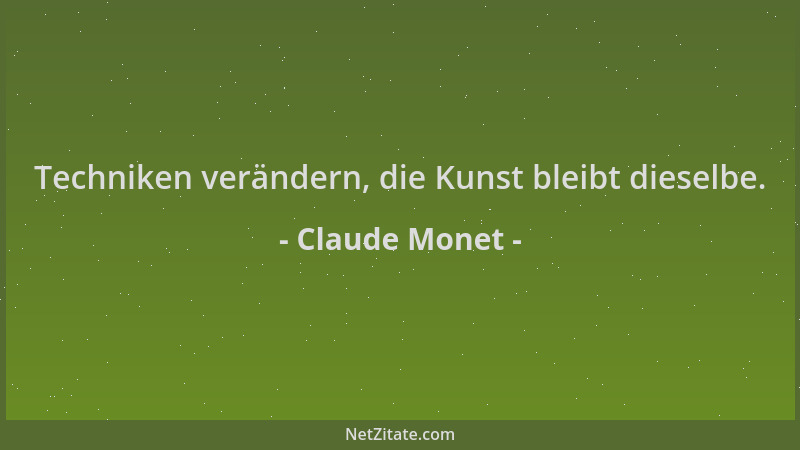 Claude Monet - Techniken verändern, die Kunst bleibt dieselbe....