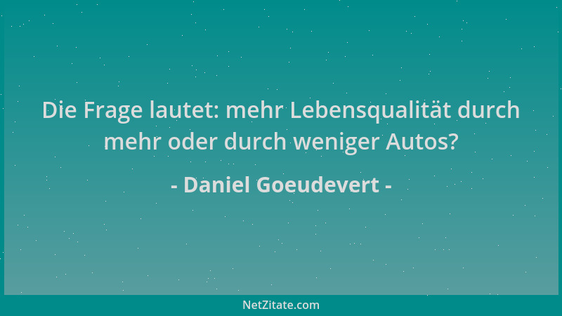 Daniel Goeudevert - Die Frage lautet: mehr Lebensqualität durch mehr oder durch weniger Autos?...