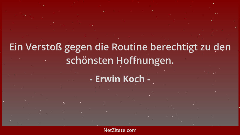 Erwin Koch - Ein Verstoß gegen die Routine berechtigt zu den schönsten Hoffnungen....
