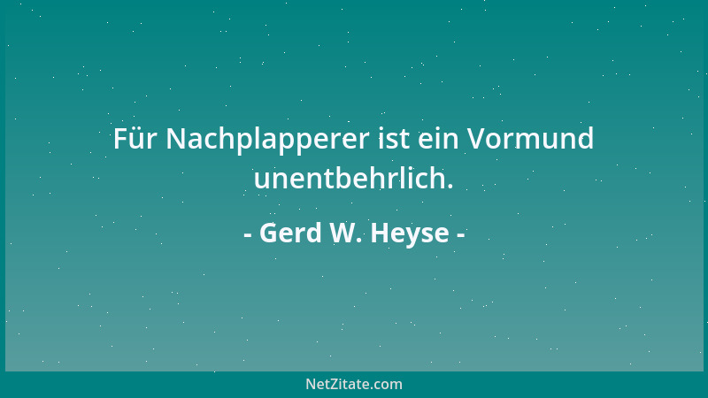 Gerd W. Heyse - Für Nachplapperer ist ein Vormund unentbehrlich....