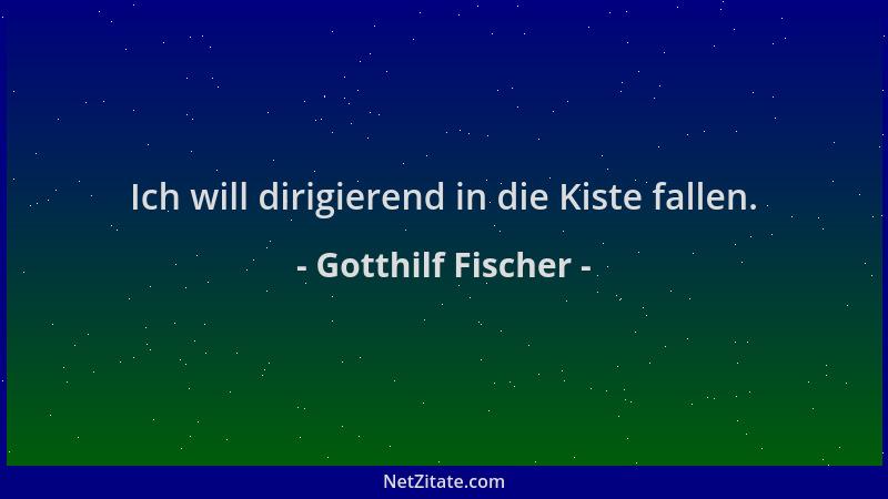 Gotthilf Fischer - Ich will dirigierend in die Kiste fallen....