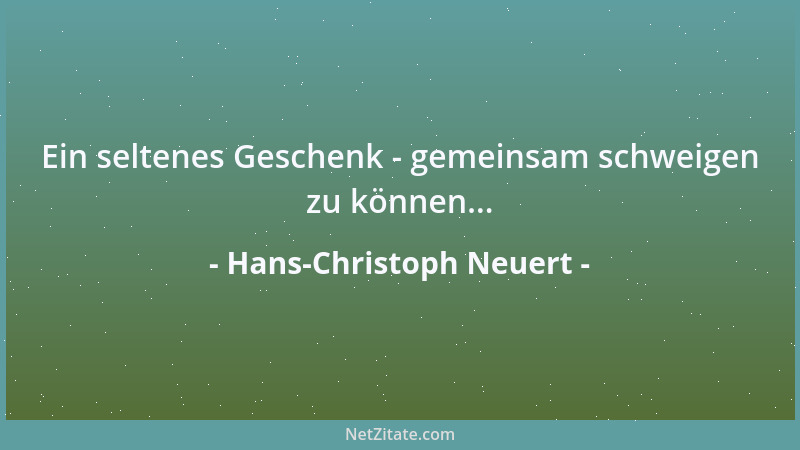 Hans-Christoph Neuert - Ein seltenes Geschenk - gemeinsam schweigen zu können......