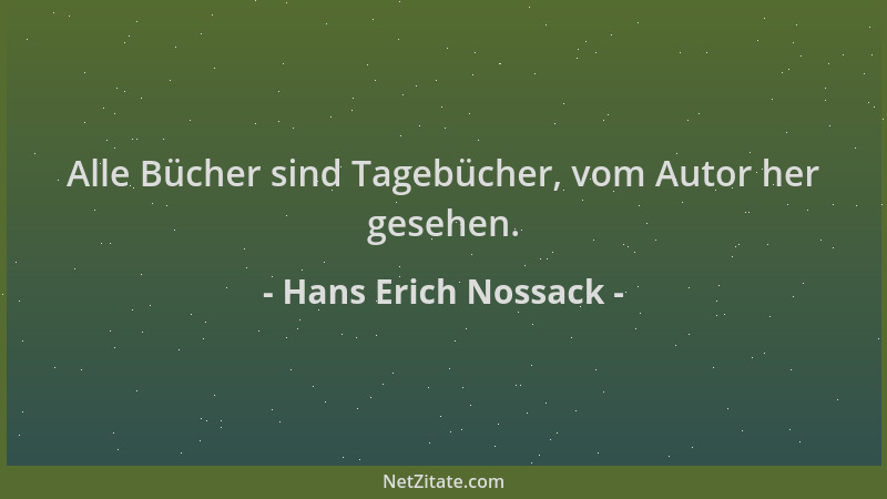 Hans Erich Nossack - Alle Bücher sind Tagebücher, vom Autor her gesehen....