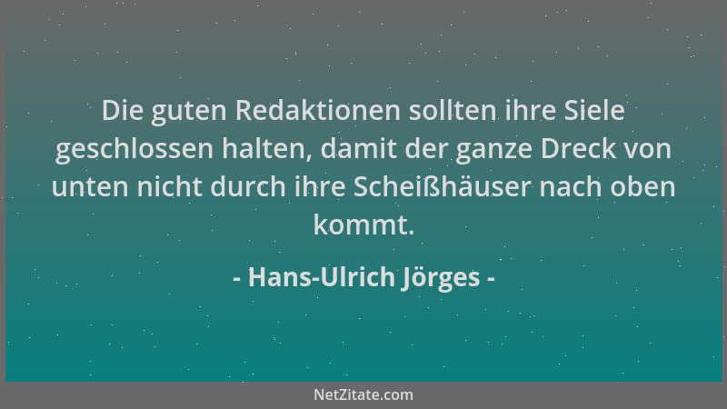 Hans-Ulrich Jörges - Die guten Redaktionen sollten ihre Siele geschlossen halten, damit der ganze Dreck von unten nicht dur...