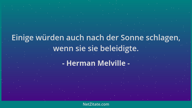 Herman Melville - Einige würden auch nach der Sonne schlagen, wenn sie sie beleidigte....