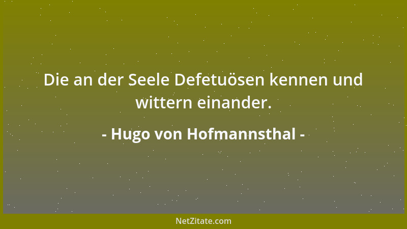 Hugo von Hofmannsthal - Die an der Seele Defetuösen kennen und wittern einander....