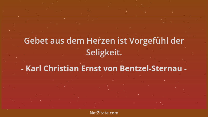 Karl Christian Ernst von Bentzel-Sternau - Gebet aus dem Herzen ist Vorgefühl der Seligkeit....