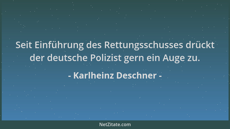 Karlheinz Deschner - Seit Einführung des Rettungsschusses drückt der deutsche Polizist gern ein Auge zu....