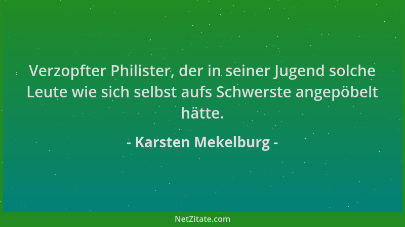 Karsten Mekelburg - Verzopfter Philister, der in seiner Jugend solche Leute wie sich selbst aufs Schwerste angepöbelt hätte...