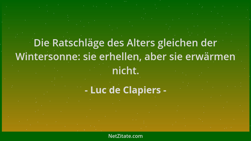 Luc de Clapiers - Die Ratschläge des Alters gleichen der Wintersonne: sie erhellen, aber sie erwärmen nicht....