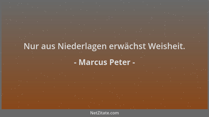 Marcus Peter - Nur aus Niederlagen erwächst Weisheit....