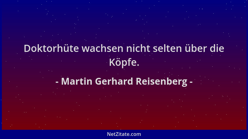 Martin Gerhard Reisenberg - Doktorhüte wachsen nicht selten über die Köpfe....