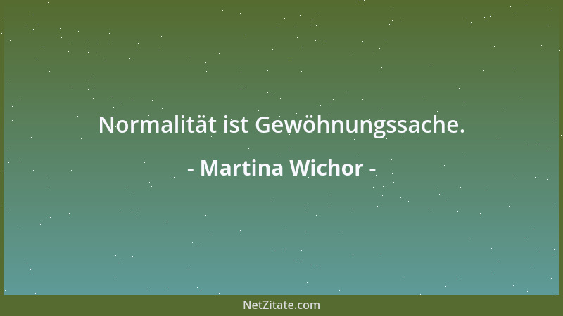 Martina Wichor - Normalität ist Gewöhnungssache....