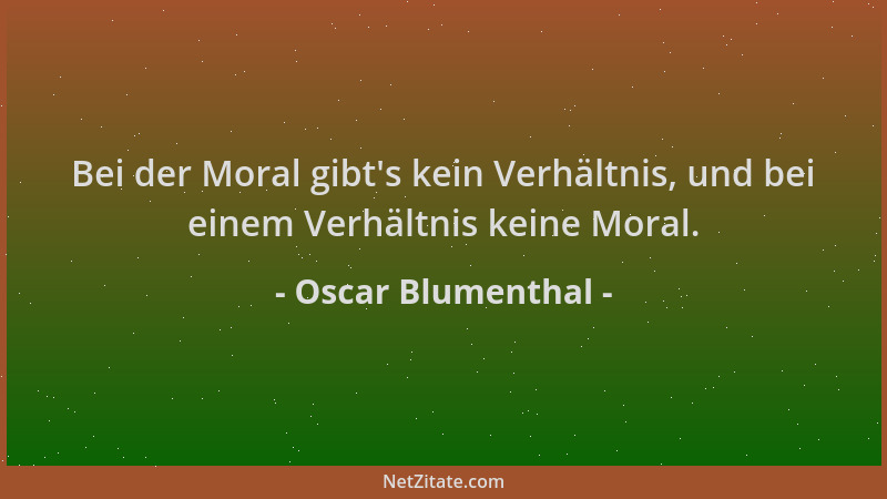 Oscar Blumenthal - Bei der Moral gibt 's kein Verhältnis, und bei einem Verhältnis keine Moral....