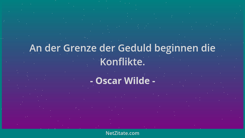 Oscar Wilde - An der Grenze der Geduld beginnen die Konflikte....