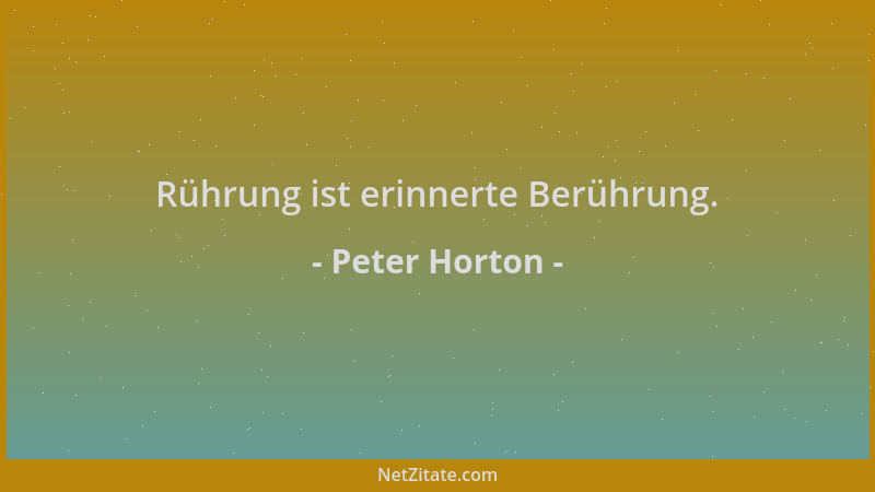 Peter Horton - Rührung ist erinnerte Berührung....