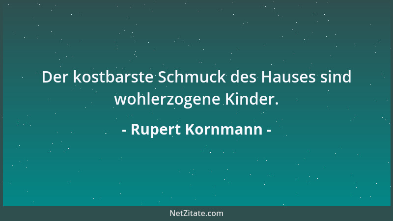 Rupert Kornmann - Der kostbarste Schmuck des Hauses sind wohlerzogene Kinder....