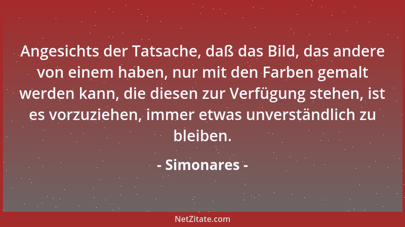 Simonares - Angesichts der Tatsache, daß das Bild, das andere von einem haben, nur mit den Farben gemalt werden kann, die d...
