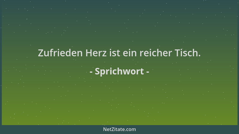 Sprichwort - Zufrieden Herz ist ein reicher Tisch....