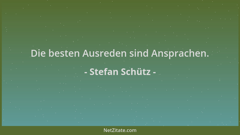 Stefan Schütz - Die besten Ausreden sind Ansprachen....