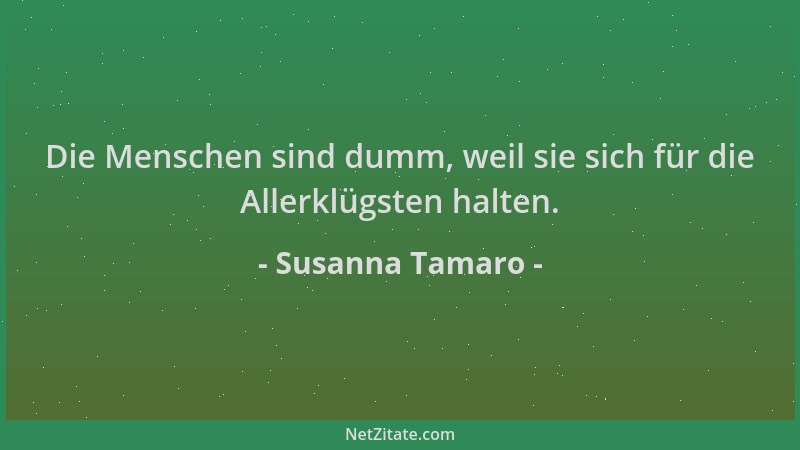 Susanna Tamaro - Die Menschen sind dumm, weil sie sich für die Allerklügsten halten....