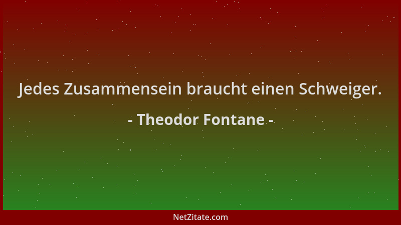 Theodor Fontane - Jedes Zusammensein braucht einen Schweiger....