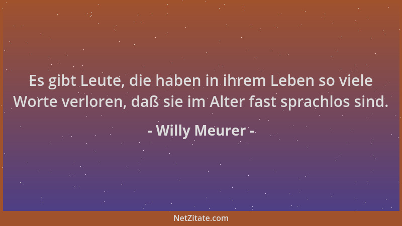 Willy Meurer - Es gibt Leute, die haben in ihrem Leben so viele Worte verloren, daß sie im Alter fast sprachlos sind....