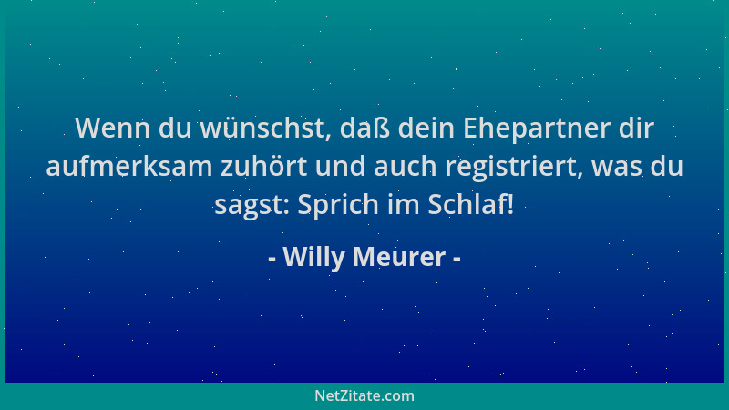 Willy Meurer - Wenn du wünschst, daß dein Ehepartner dir aufmerksam zuhört und auch registriert, was du sagst: Sprich im Sc...