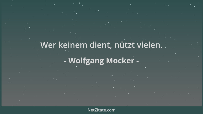 Wolfgang Mocker - Wer keinem dient, nützt vielen....