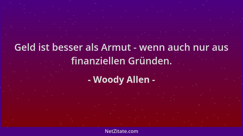 Woody Allen - Geld ist besser als Armut - wenn auch nur aus finanziellen Gründen....