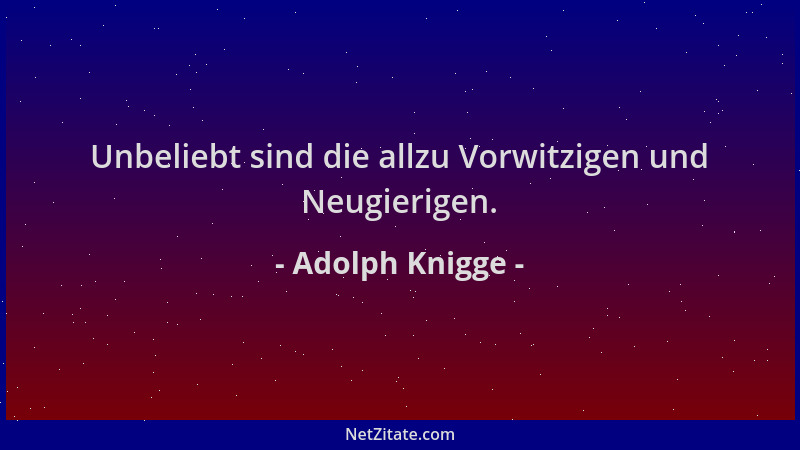 Adolph Knigge - Unbeliebt sind die allzu Vorwitzigen und Neugierigen....