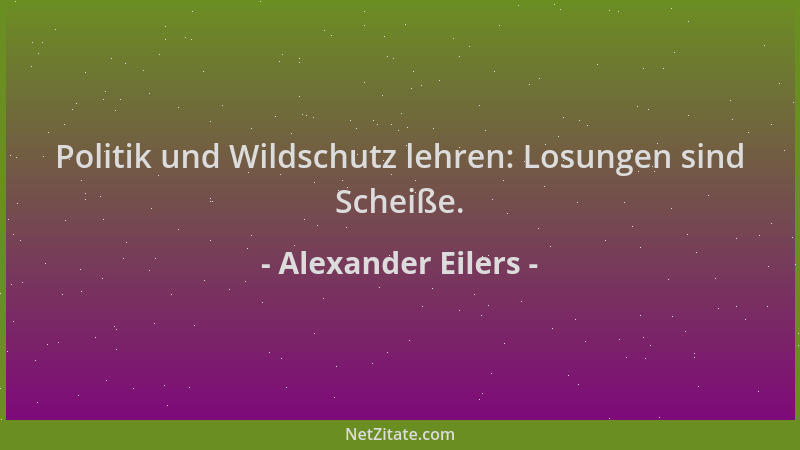 Alexander Eilers - Politik und Wildschutz lehren: Losungen sind Scheiße....