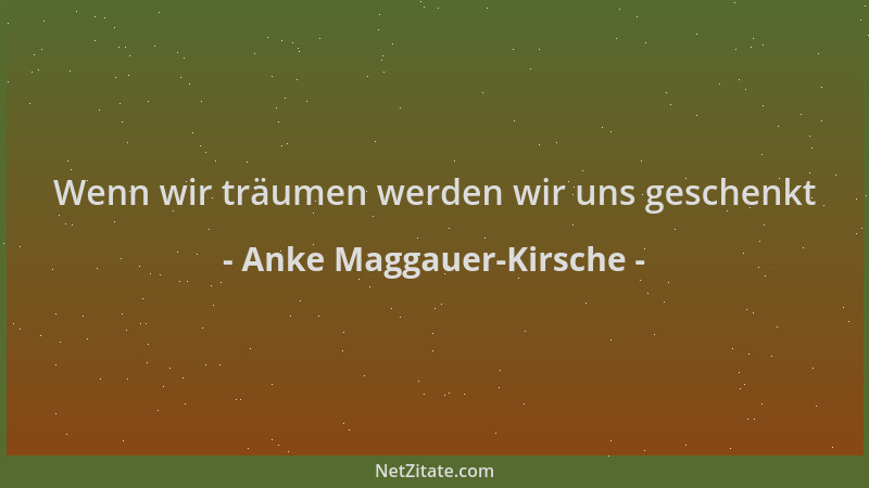 Anke Maggauer-Kirsche - Wenn wir träumen werden wir uns geschenkt...