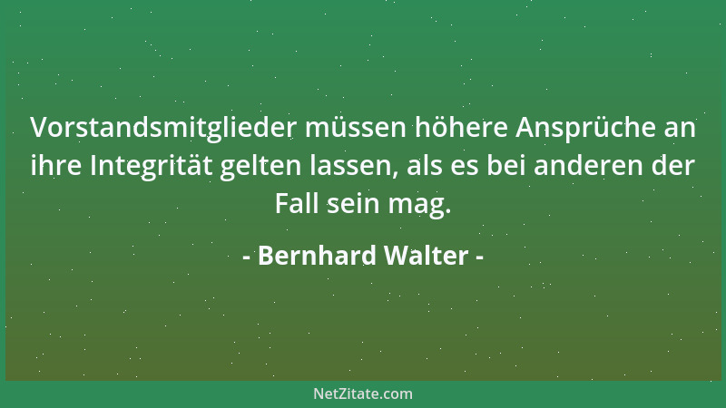 Bernhard Walter - Vorstandsmitglieder müssen höhere Ansprüche an ihre Integrität gelten lassen, als es bei anderen der Fall...