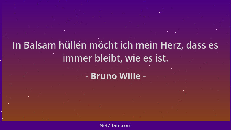 Bruno Wille - In Balsam hüllen möcht ich mein Herz, dass es immer bleibt, wie es ist....
