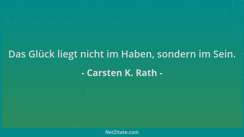 Carsten K. Rath - Das Glück liegt nicht im Haben, sondern im Sein....
