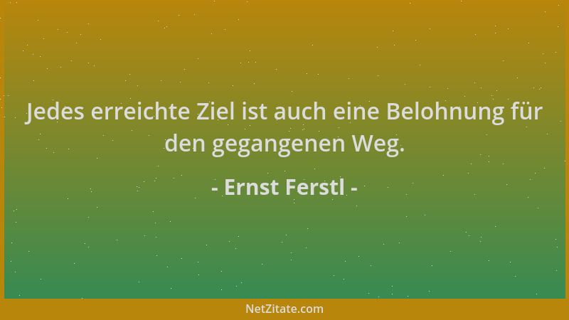 Ernst Ferstl - Jedes erreichte Ziel ist auch eine Belohnung für den gegangenen Weg....