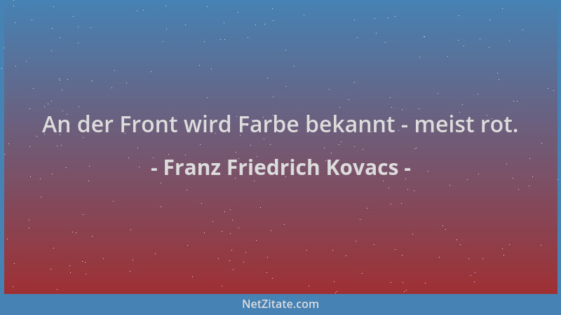 Franz Friedrich Kovacs - An der Front wird Farbe bekannt - meist rot....