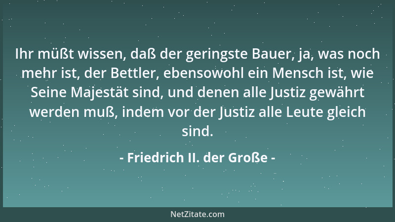 Friedrich II. der Große - Ihr müßt wissen, daß der geringste Bauer, ja, was noch mehr ist, der Bettler, ebensowohl ein Mens...