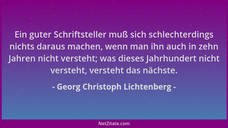 Georg Christoph Lichtenberg - Ein guter Schriftsteller muß sich schlechterdings nichts daraus machen, wenn man ihn auch in...